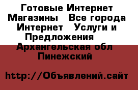 Готовые Интернет-Магазины - Все города Интернет » Услуги и Предложения   . Архангельская обл.,Пинежский 